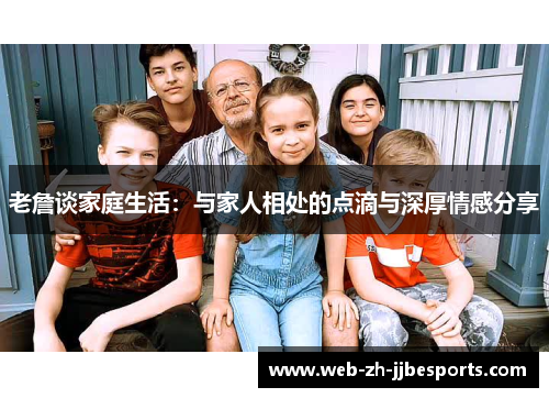 老詹谈家庭生活：与家人相处的点滴与深厚情感分享
