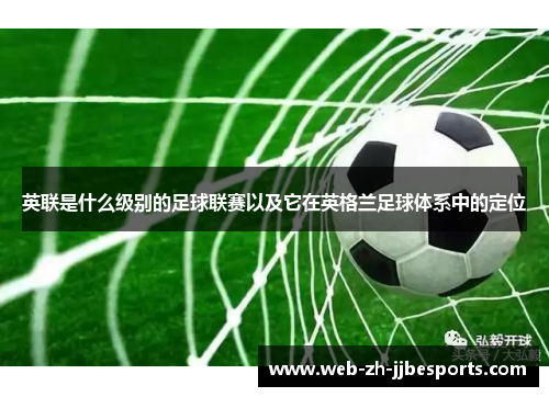 英联是什么级别的足球联赛以及它在英格兰足球体系中的定位