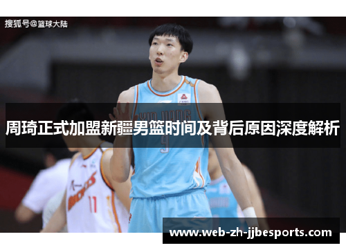 周琦正式加盟新疆男篮时间及背后原因深度解析
