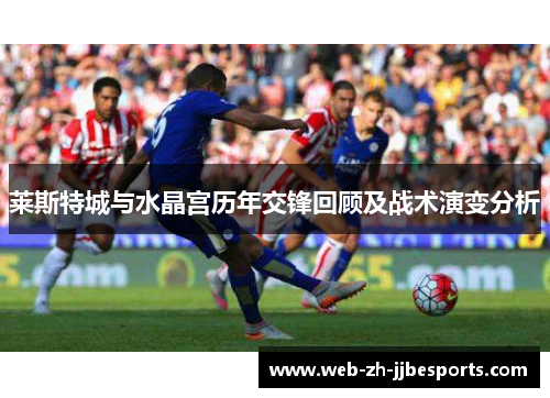 莱斯特城与水晶宫历年交锋回顾及战术演变分析