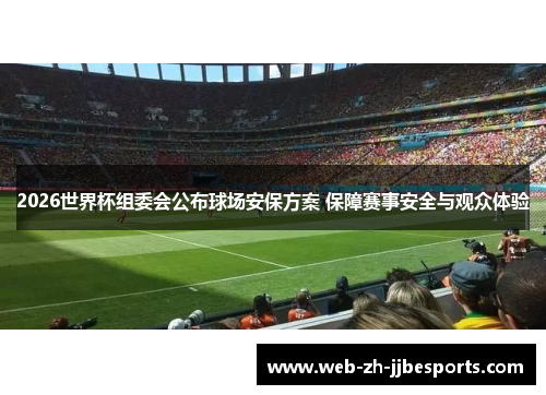2026世界杯组委会公布球场安保方案 保障赛事安全与观众体验
