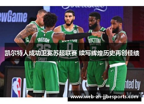 凯尔特人成功卫冕苏超联赛 续写辉煌历史再创佳绩