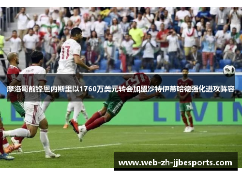 摩洛哥前锋恩内斯里以1760万美元转会加盟沙特伊蒂哈德强化进攻阵容