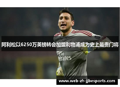 阿利松以6250万英镑转会加盟利物浦成为史上最贵门将